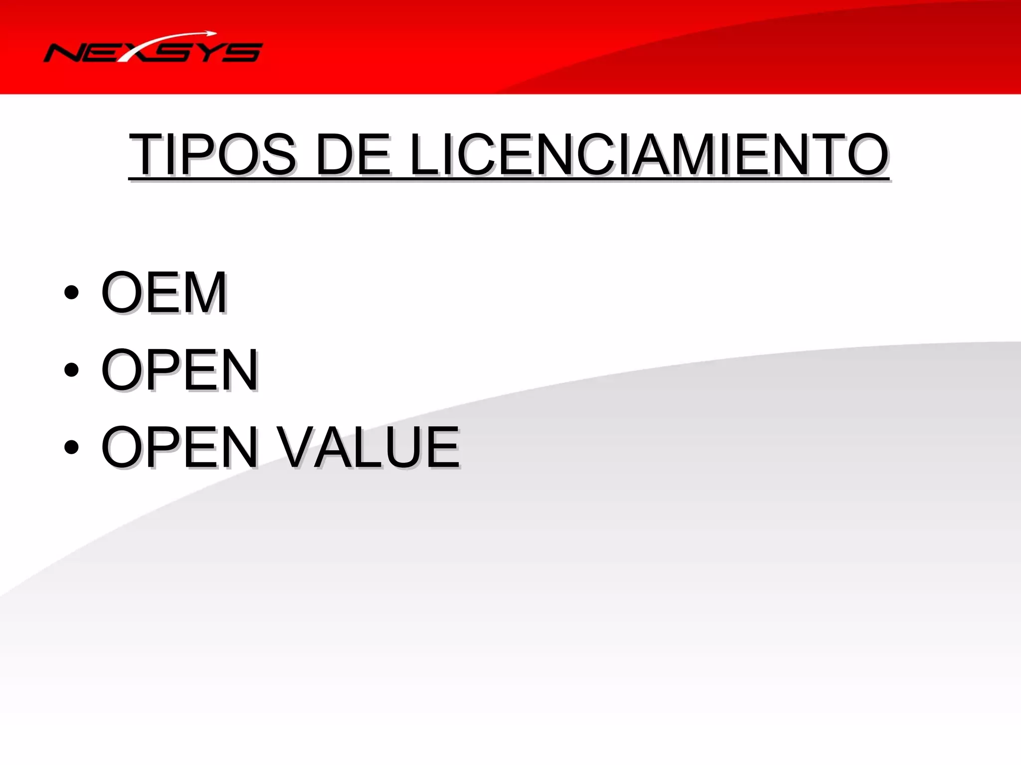 TIPOS DE LICENCIAMIENTO

•   OEM
•   OPEN
•   OPEN VALUE
 