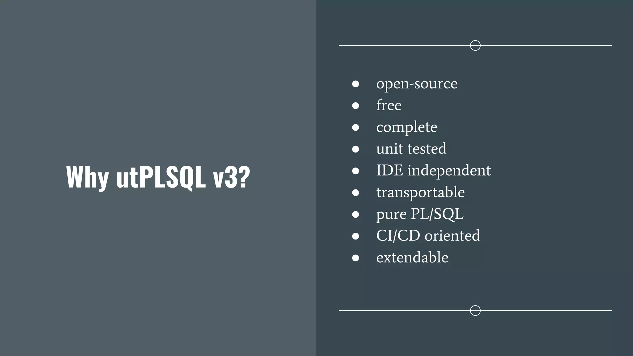 Why utPLSQL v3?
● open-source
● free
● complete
● unit tested
● IDE independent
● transportable
● pure PL/SQL
● CI/CD oriented
● extendable
 