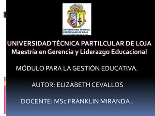 MÓDULO PARA LA GESTIÓN EDUCATIVA.

    AUTOR: ELIZABETH CEVALLOS

 DOCENTE: MSc FRANKLIN MIRANDA
 