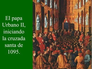 El papa Urbano II, iniciando la cruzada santa de 1095.   