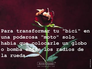 Para transformar tu "bici" en
una poderosa "moto" solo
había que colocarle un globo
o bomba entre los radios de
la rueda.
 