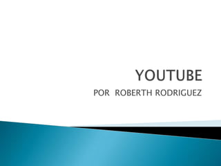YOUTUBE POR  ROBERTHRODRIGUEZ 