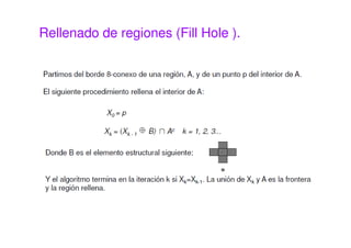 Rellenado de regiones (Fill Hole ).
 