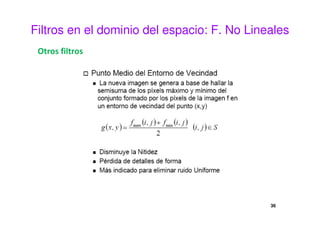 Filtros en el dominio del espacio: F. No Lineales
Otros filtros
36
 