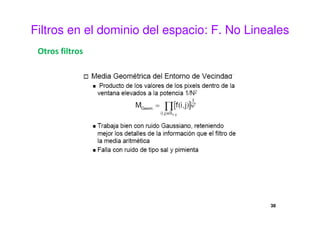 Filtros en el dominio del espacio: F. No Lineales
Otros filtros
38
 