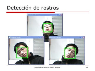 Detección de rostros




          Vision Artificial - Prof. Ing. Jose C. Benitez P.   29
 