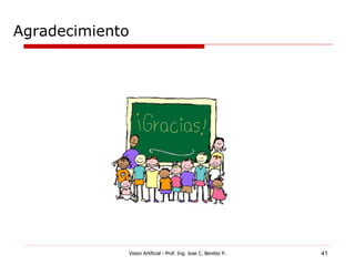 Agradecimiento




             Vision Artificial - Prof. Ing. Jose C. Benitez P.   41
 
