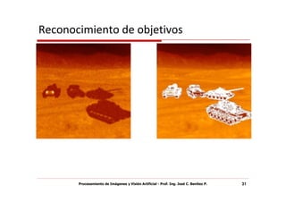 Reconocimiento de objetivos




       Procesamiento de Imágenes y Visión Artificial - Prof. Ing. José C. Benítez P.   31
 