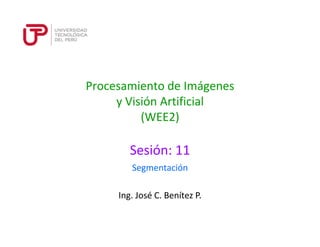 Procesamiento de Imágenes
y Visión Artificial
(WEE2)
Sesión: 11
Ing. José C. Benítez P.
Segmentación
 