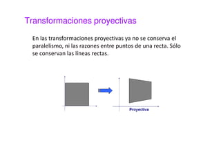 Transformaciones afines. Similitud 
Similitud: Traslación + Rotación + Escalado Isotrópico. 
En las transformaciones afines de similitud se conservan 
también los ángulos 
 
