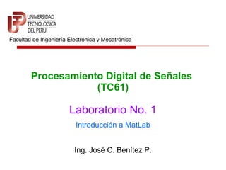 Procesamiento Digital de Señales  (TC61) Facultad de Ingeniería Electrónica y Mecatrónica Laboratorio No. 1 Ing. José C. Benítez P. Introducción a MatLab 