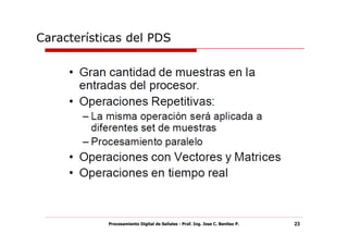 Características del PDS




            Procesamiento Digital de Señales - Prof. Ing. Jose C. Benitez P.   23
 