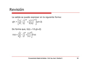Revisión

 La salida se puede expresar en la siguiente forma:




 De forma que, h[n] = 1/3 y[n+2]:




                  Procesamiento Digital de Señales - Prof. Ing. Jose C. Benitez P.   34
 