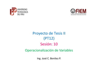 Proyecto de Tesis II
          (PT12)
        Sesión: 10
Operacionalización de Variables

       Ing. José C. Benítez P.
 