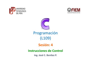 Programación
      (L109)
        Sesión: 4
Instrucciones de Control
    Ing. José C. Benítez P.
 