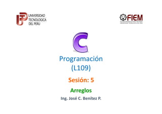 Programación
   (L109)
    Sesión: 5
     Arreglos
Ing. José C. Benítez P.
 