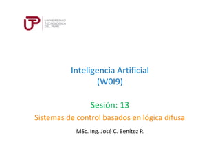 Inteligencia Artificial
(W0I9)
MSc. Ing. José C. Benítez P.
Sesión: 13
Sistemas de control basados en lógica difusa
 
