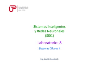 Ing. José C. Benítez P.
Sistemas Inteligentes
y Redes Neuronales
(SI01)
Sistemas Difusos II
Laboratorio: 8
 