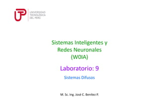 M. Sc. Ing. José C. Benítez P.
Sistemas Inteligentes y
Redes Neuronales
(W0IA)
Sistemas Difusos
Laboratorio: 9
 