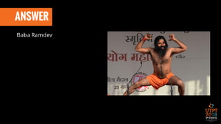 ANSWER
Baba Ramdev
 