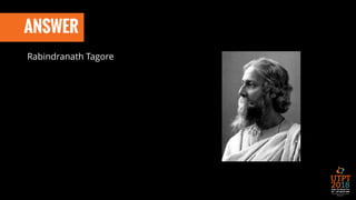 ANSWER
Rabindranath Tagore
 