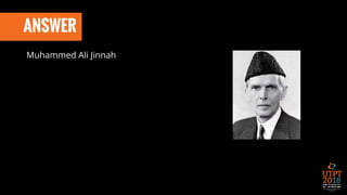 ANSWER
Muhammed Ali Jinnah
 