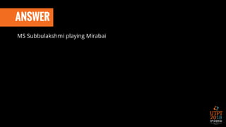 ANSWER
MS Subbulakshmi playing Mirabai
 