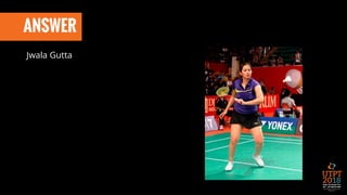 ANSWER
Jwala Gutta
 