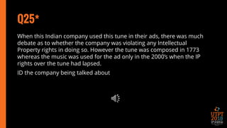 Q25*
When this Indian company used this tune in their ads, there was much
debate as to whether the company was violating any Intellectual
Property rights in doing so. However the tune was composed in 1773
whereas the music was used for the ad only in the 2000’s when the IP
rights over the tune had lapsed.
ID the company being talked about
 