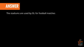 ANSWER
The stadiums are used by ISL for football matches
 