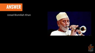 ANSWER
Ustad Bismillah Khan
 