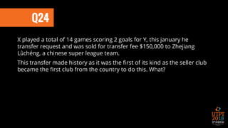 Q24
X played a total of 14 games scoring 2 goals for Y, this january he
transfer request and was sold for transfer fee $150,000 to Zhejiang
Lǜchéng, a chinese super league team.
This transfer made history as it was the first of its kind as the seller club
became the first club from the country to do this. What?
 