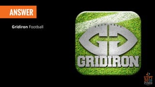 ANSWER
Gridiron Football
 