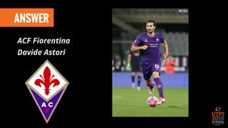 ANSWER
ACF Fiorentina
Davide Astori
 