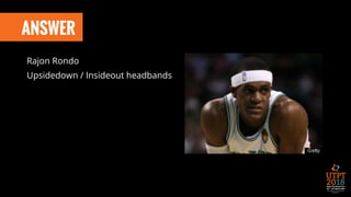 ANSWER
Rajon Rondo
Upsidedown / Insideout headbands
 