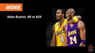 ANSWER
Kobe Bryant, #8 vs #24
 