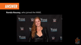 ANSWER
Ronda Rousey, who joined the WWE.
 