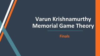 Varun Krishnamurthy
Memorial Game Theory
Finals
 