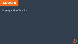 ANSWER
Doping at the Olympics.
 