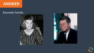 ANSWER
Kennedy Family.
 