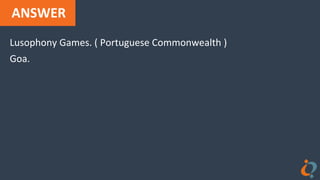 ANSWER
Lusophony Games. ( Portuguese Commonwealth )
Goa.
 