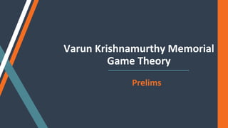 Varun Krishnamurthy Memorial
Game Theory
Prelims
 