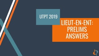 LIEUT-EN-ENT:
PRELIMS
ANSWERS
UTPT 2019
 