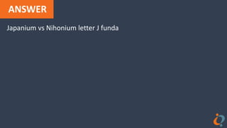 ANSWER
Japanium vs Nihonium letter J funda
 