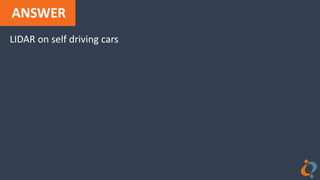 ANSWER
LIDAR on self driving cars
 