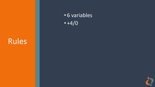 Rules
Rules
•6 variables
•+4/0
 