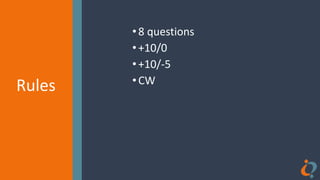 Rules
Rules
•8 questions
•+10/0
•+10/-5
•CW
 