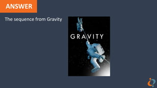 ANSWER
The sequence from Gravity
 