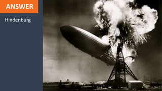 ANSWER
Hindenburg
 