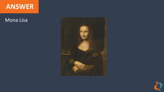 ANSWER
Mona Lisa
 